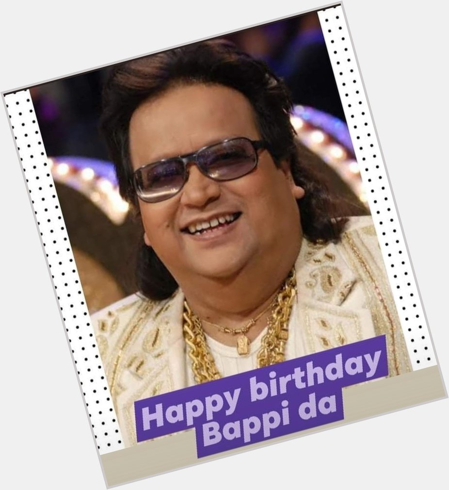 Happy birthday Bappi Lahiri ji , Aap jiyen hazaron saal. 