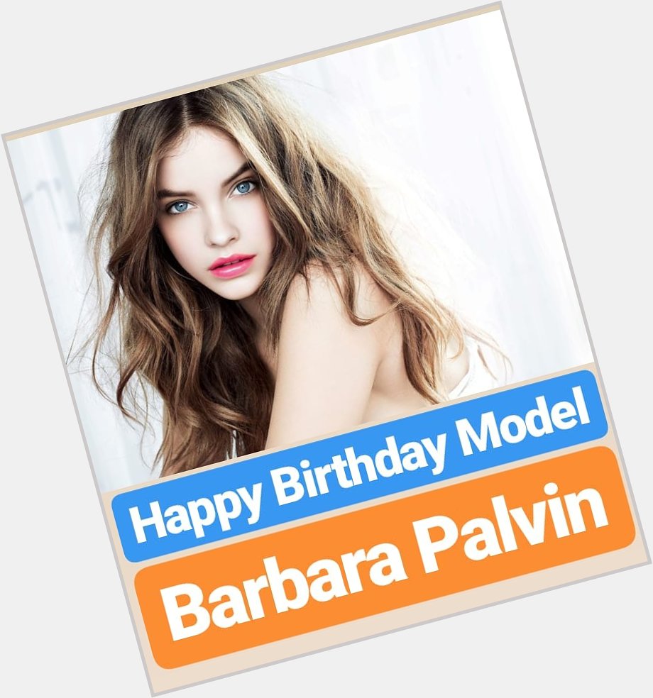 HAPPY BIRTHDAY 
Barbara Palvin 