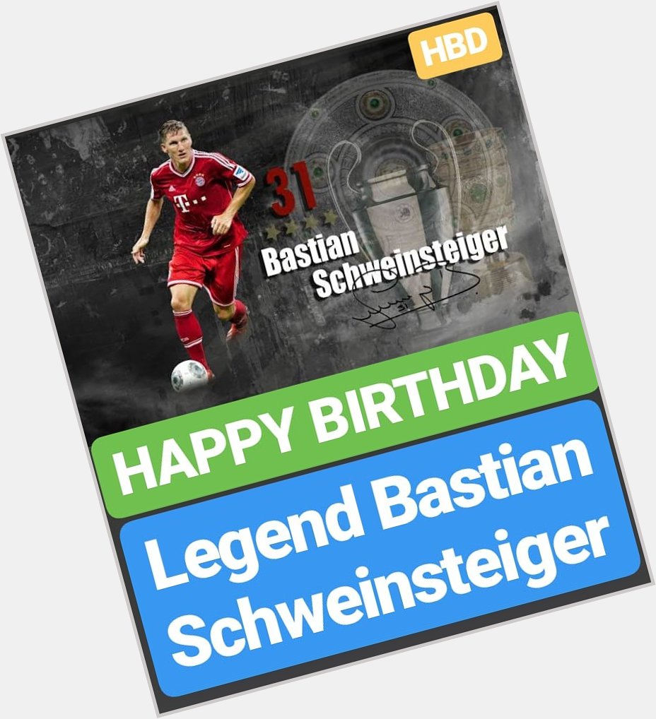 HAPPY BIRTHDAY 
Bastian Schweinsteiger 
