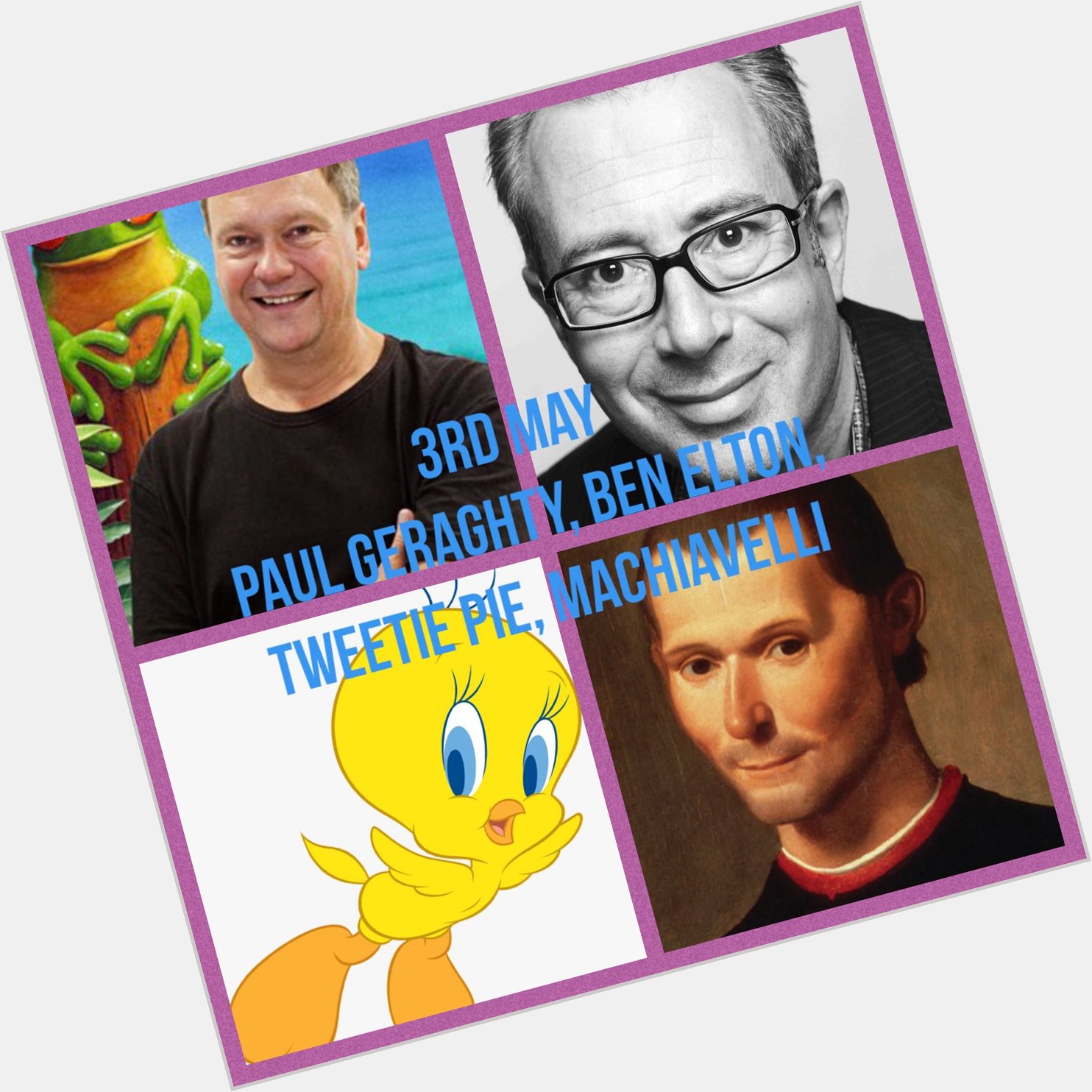  3rd May: Happy Birthday to Paul Geraghty, Ben Elton, Machiavelli and messageie Pie! 