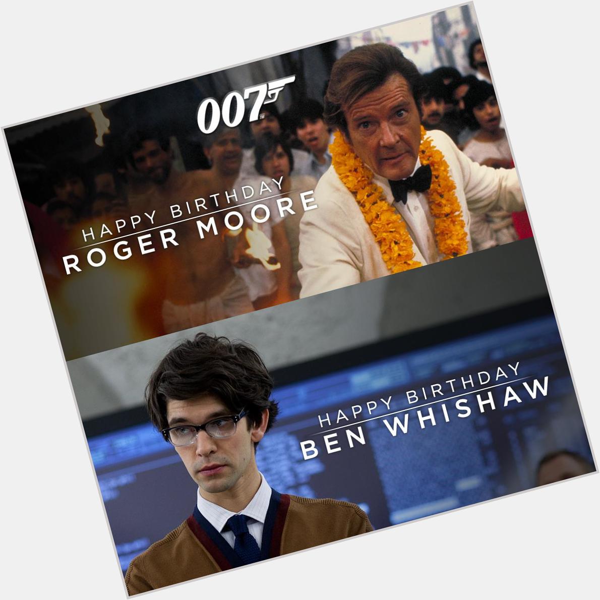 Somebody here seems to hate Roger Moore...  Happy Birthday to Sir Roger Moore and Ben Whishaw. 