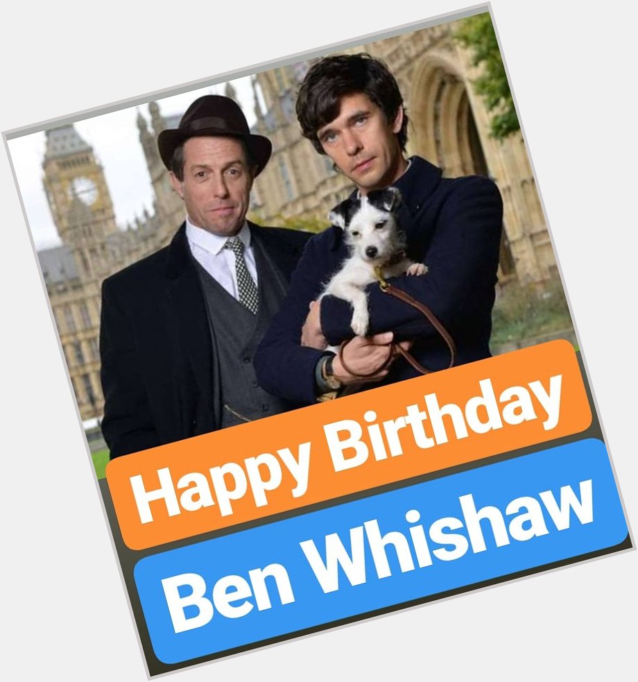 HAPPY BIRTHDAY 
Ben Whishaw 