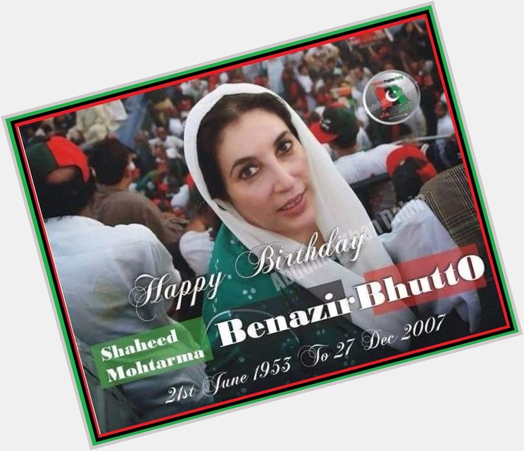 Happy Birthday to You My Leader Shaheed Rani Mohtarma Benazir Bhutto We miss you     