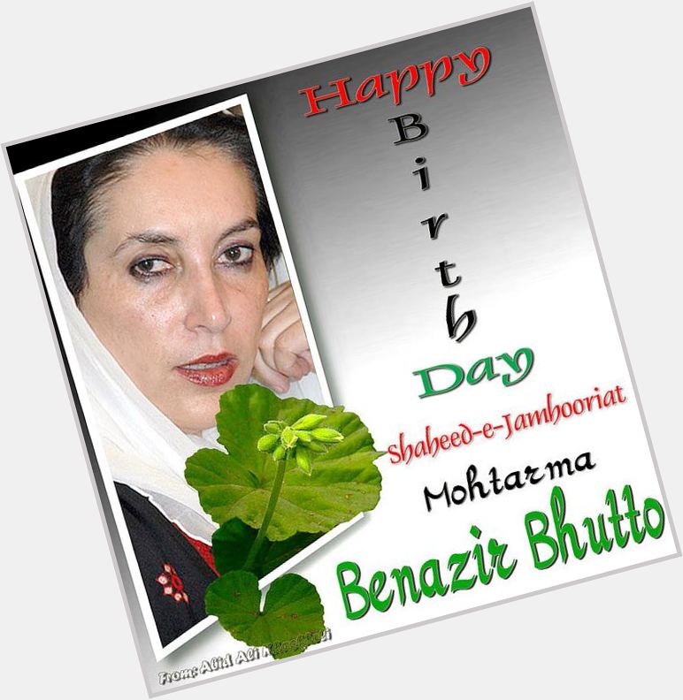 Happy Birthday to Shaheed Mohtarma Benazir Bhutto    