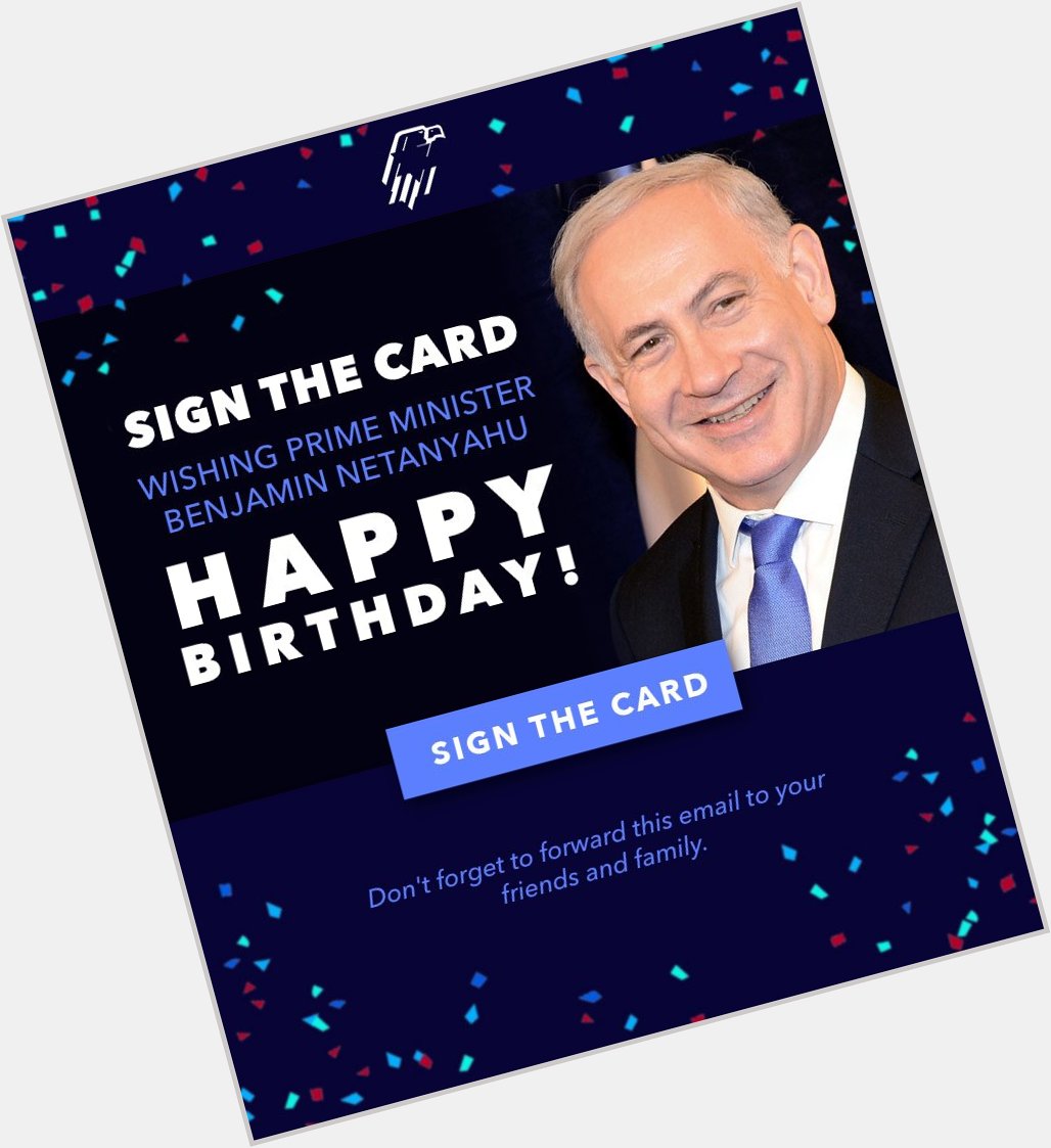Wish Prime Minister Benjamin a Happy Birthday! 

Sign here >>>  