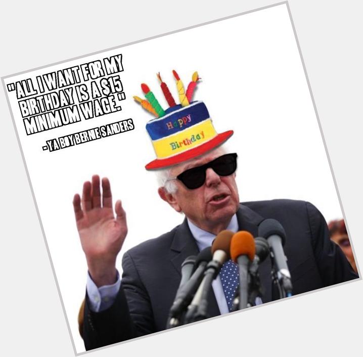 To wish ya boy Bernie Sanders a happy birthday.  