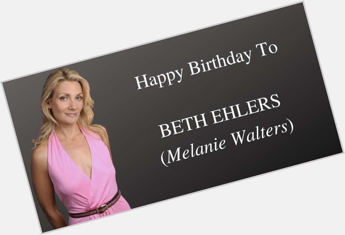 Happy Birthday to Beth Ehlers (Melanie Walters) 