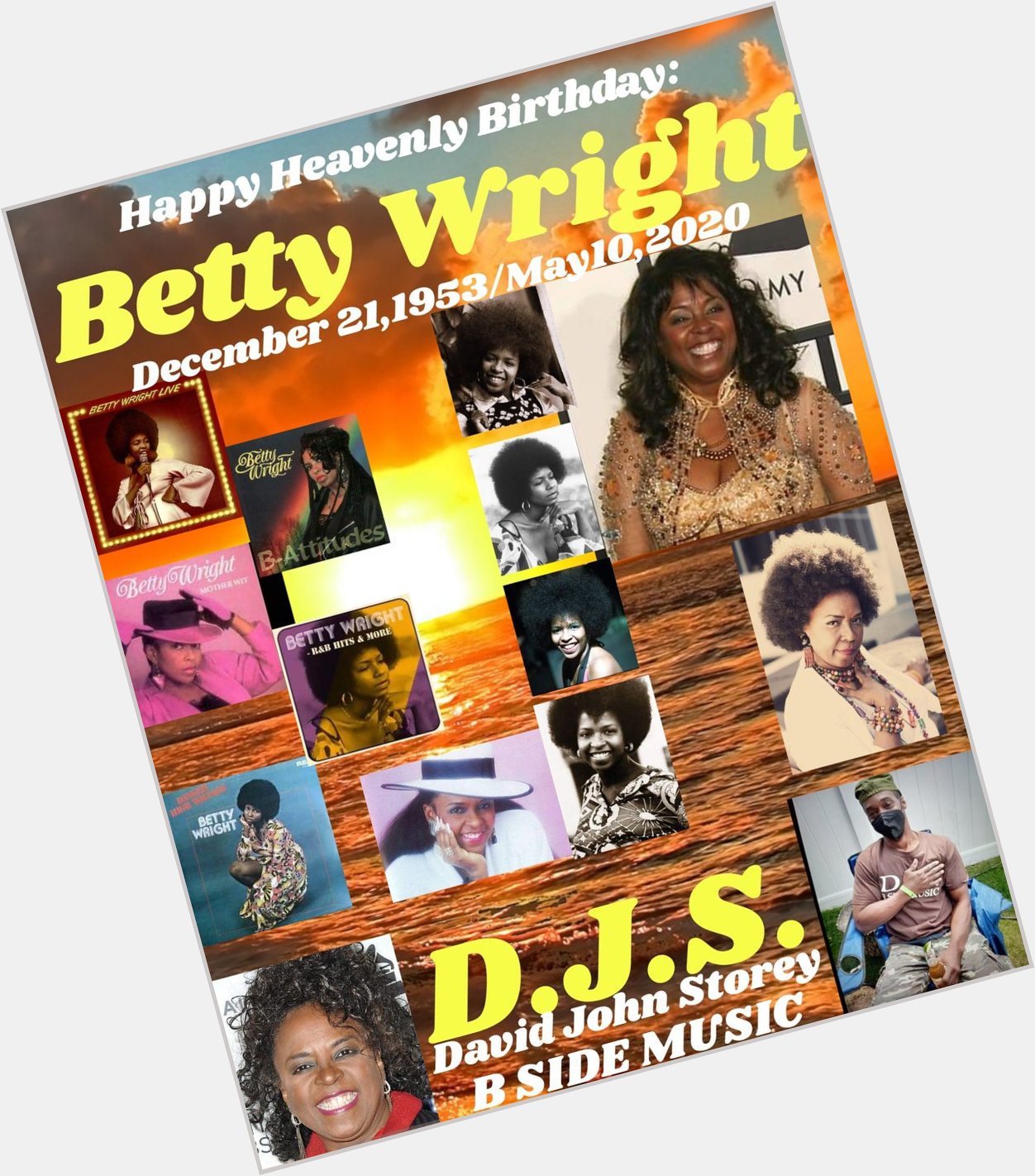 I(D.J.S.)\"B SIDE\"taking time to say Happy Heavenly Birthday to Singer: \"BETTY WRIGHT\". 