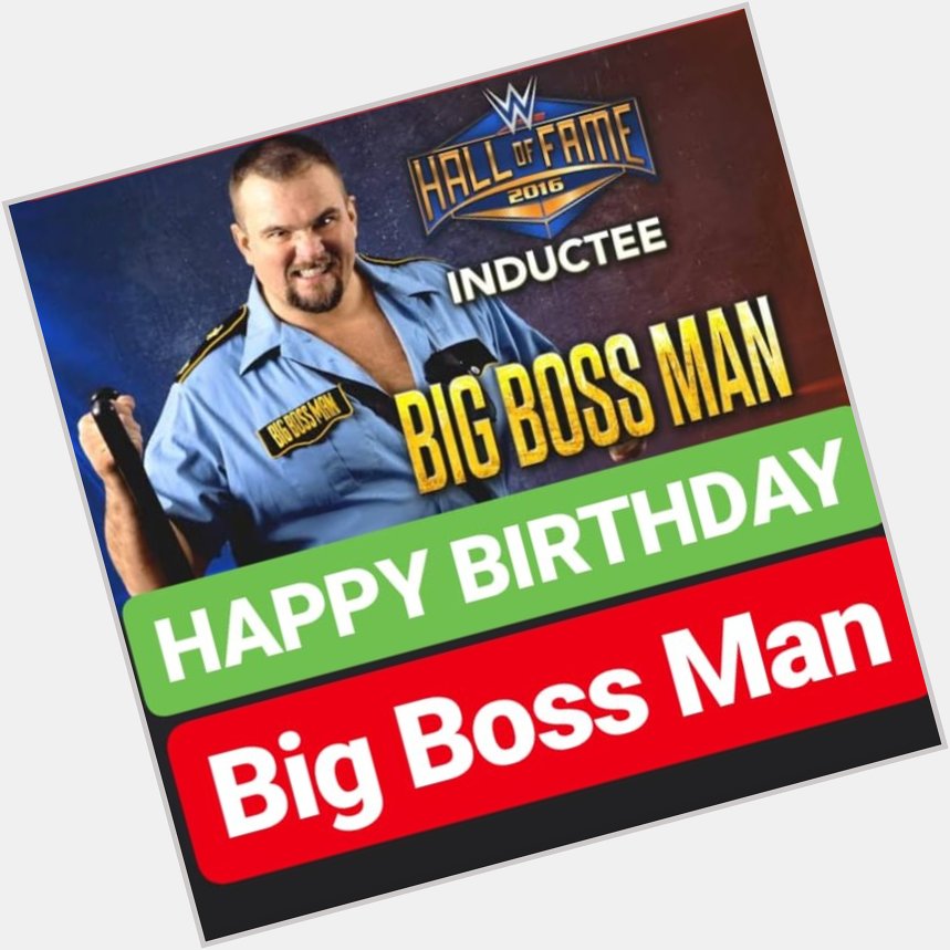 HAPPY BIRTHDAY Big Boss Man 
