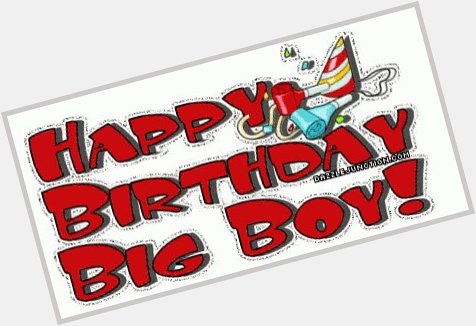   Happy Birthday to the Big Boy.. Many more joyful years for you and him. 