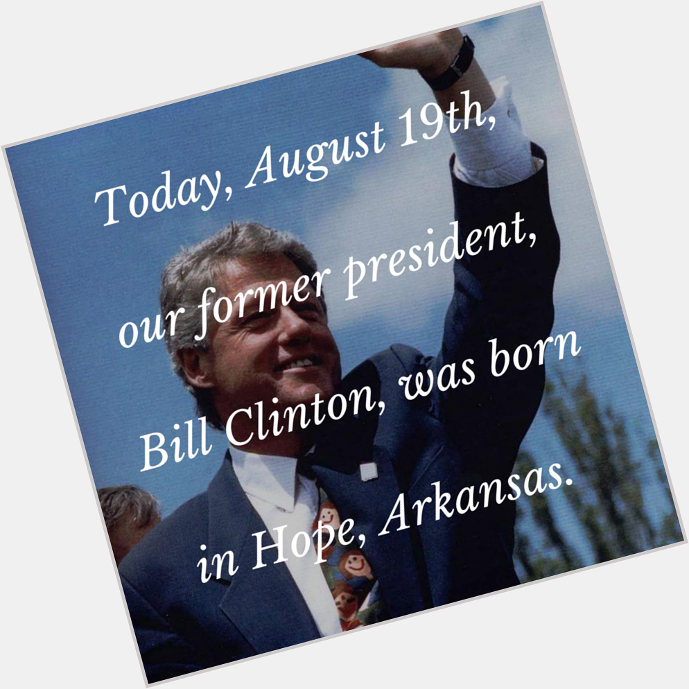 Wishing Bill Clinton a happy birthday!  