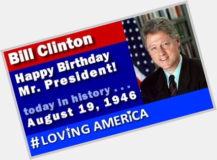 Happy Birthday Bill Clinton Aug. 19, 1946 