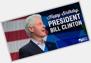  Happy Birthday Bill Clinton Aug. 19th enjoy your special day     