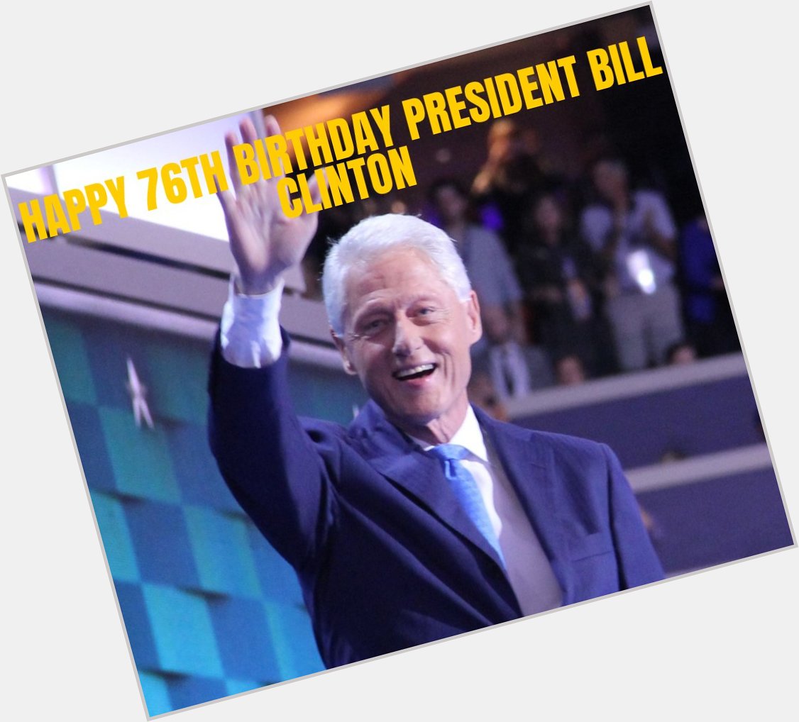 THE BIG 7-6! Happy Birthday to the 42nd President Bill Clinton! He turns 76 years old today! 