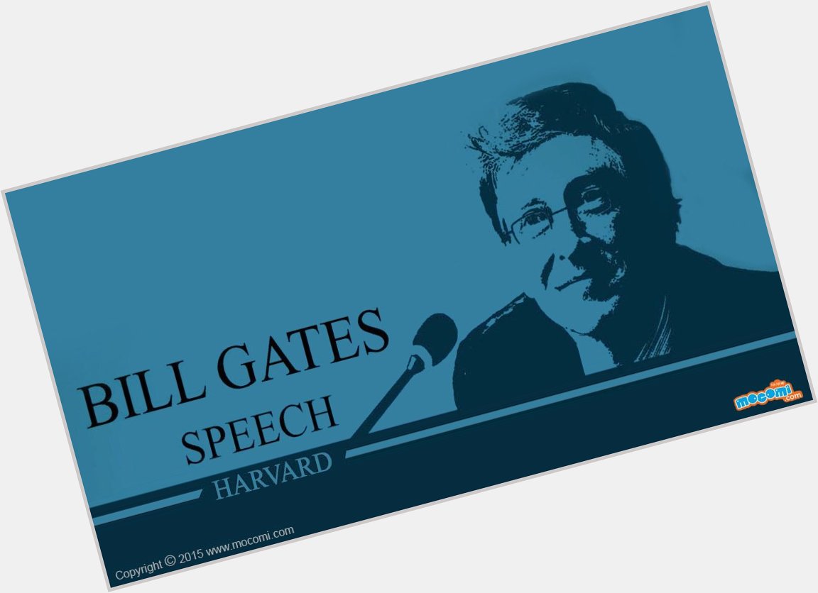 Happy birthday Bill Gates! Here\s a full text of  at Harvard in 2007.  