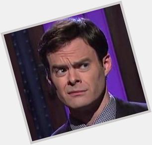 Happy Birthday to the most important man in my life, Bill Hader    