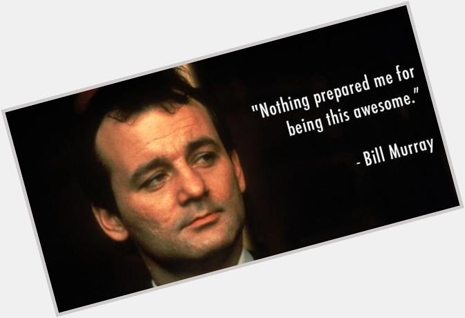 Happy Birthday, Bill Murray. You gave us Ghostbusters, you gave us Groundhog Day, and you are the King of Awesome. 