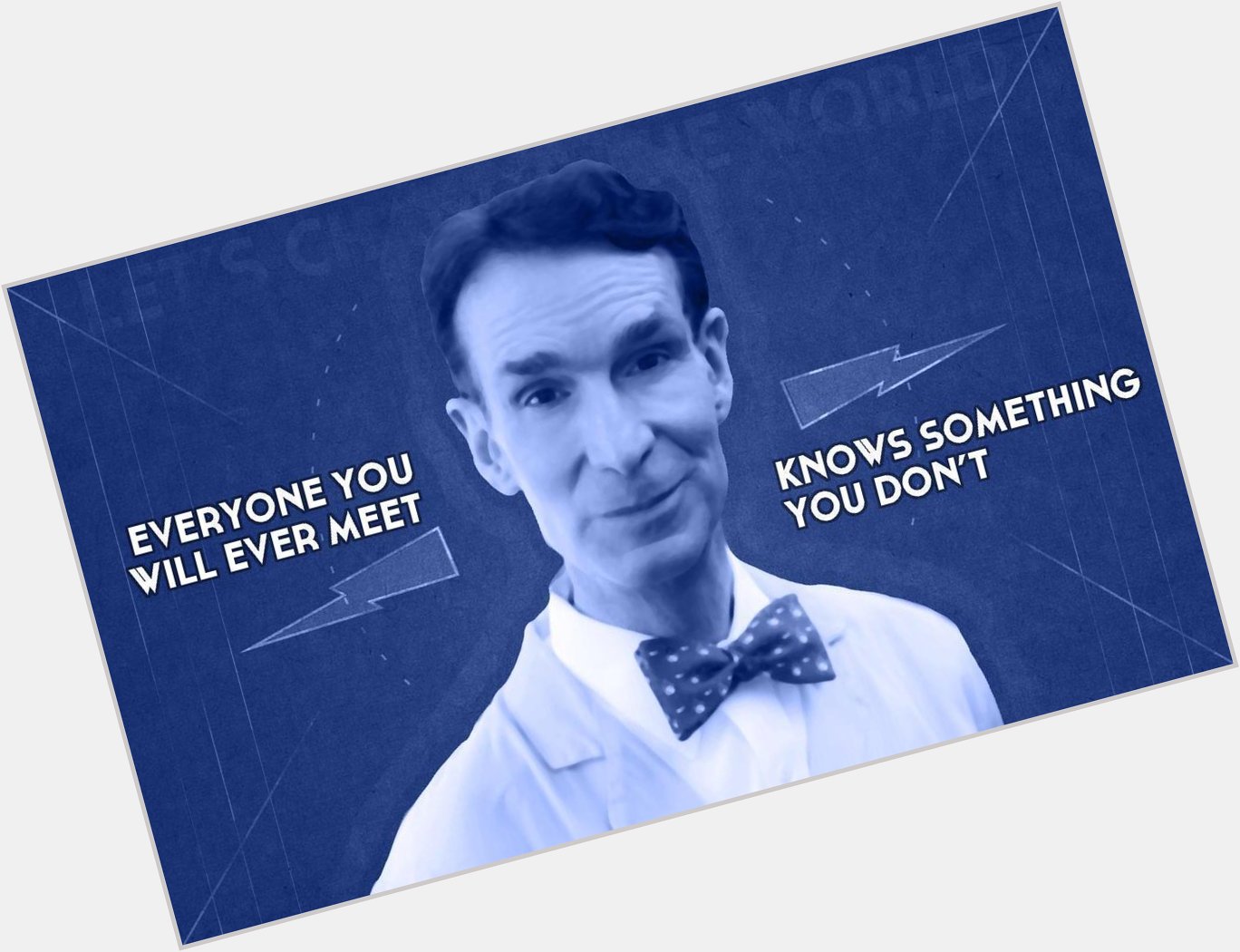 \"Everyone you meet will know something you don\t\" - Happy Birthday Bill Nye 