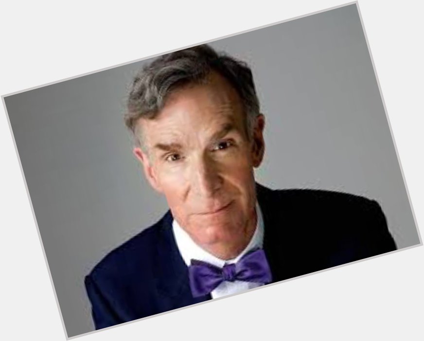 Today s is Bill Nye The Science Guy! Happy Birthday! 
