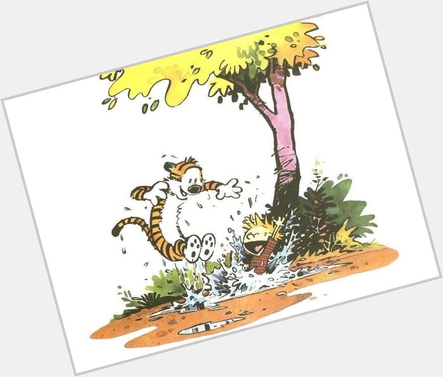 Happy Birthday Bill Watterson 
Calvin &Hobbes You have brought happiness to millions of lives 
