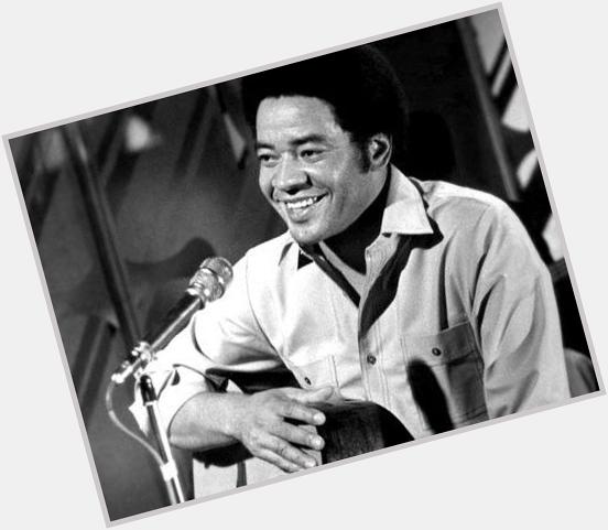     Happy Birthday Bill Withers 7/4 