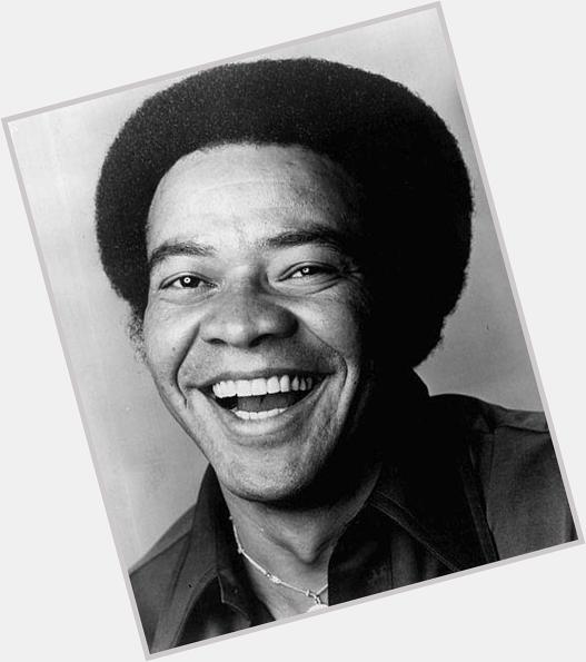 Happy 77th Birthday, Bill Withers. 