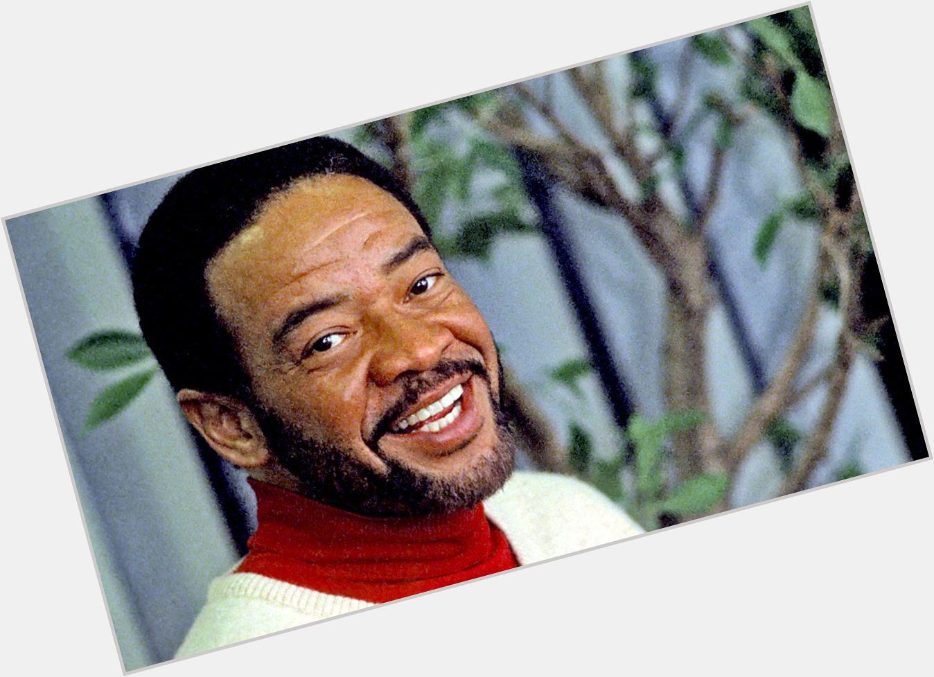 Happy birthday to Bill Withers! Enjoy your lovely day! 