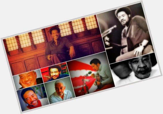 Happy Birthday to Bill Withers (born July 4, 1938)  