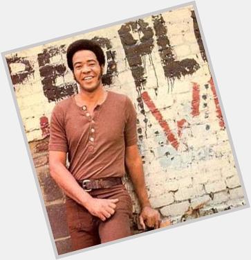 Good day! Happy Birthday, Bill Withers! 