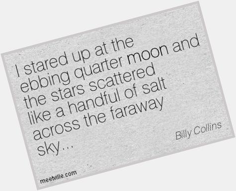 Happy Birthday, Billy Collins (1941), former U.S. Poet Laureate. 