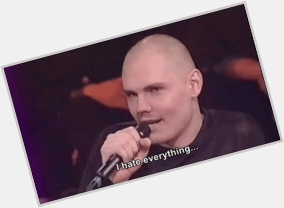 Happy Birthday to my boy, Billy .  Billy Corgan, he has a message for you: 