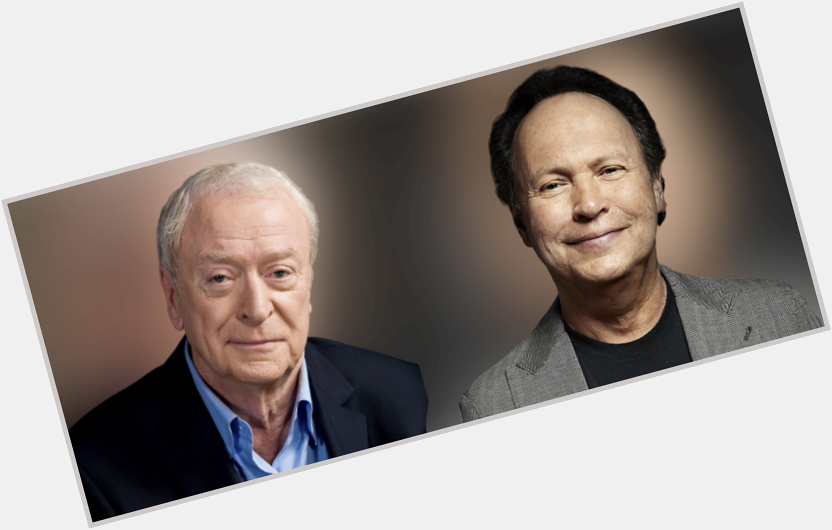 Happy Birthday to Michael Caine and Billy Crystal! 