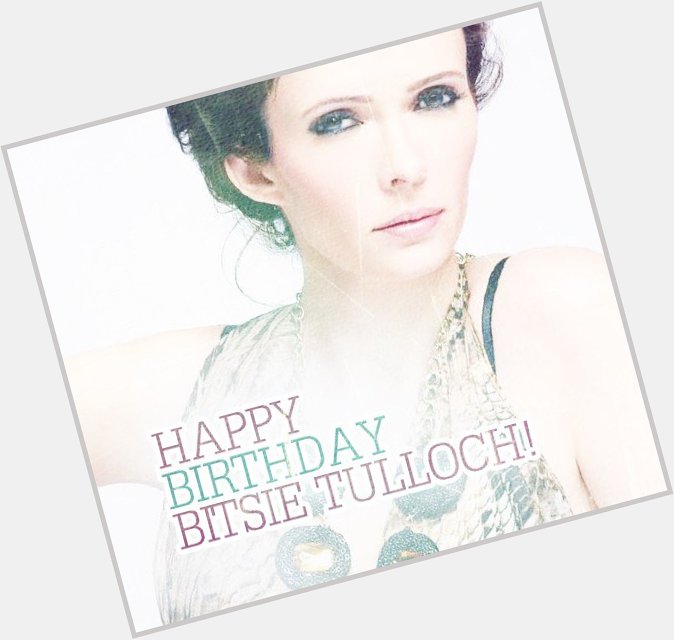 Happy Birthday Bitsie Tulloch!  