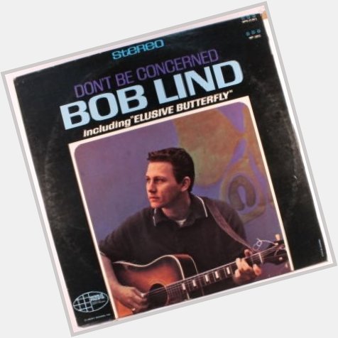 November 25:Happy 77th birthday to singer,Bob Lind(\"Elusive Butterfly\")
 