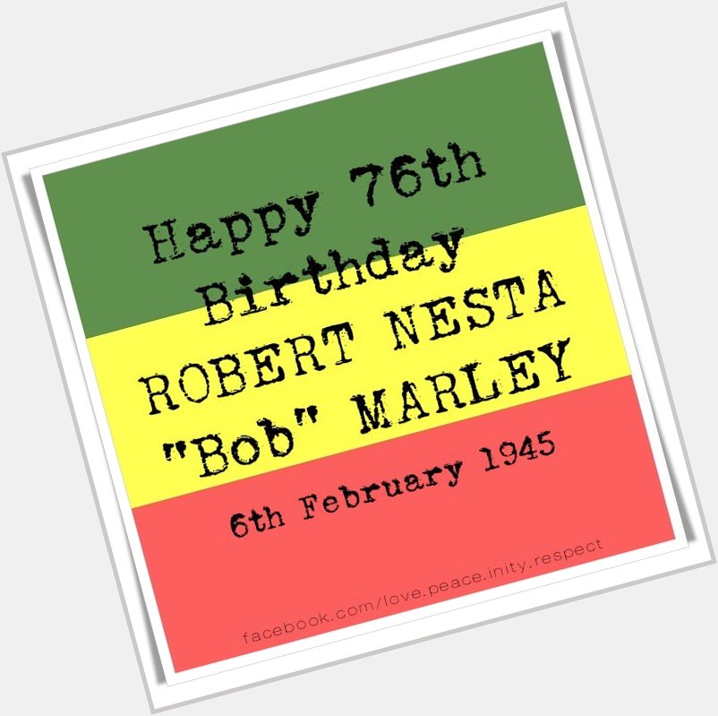 Happy 76th Birthday ROBENESTA Bob MARLEY 

FEBRUARY 6, 1945 