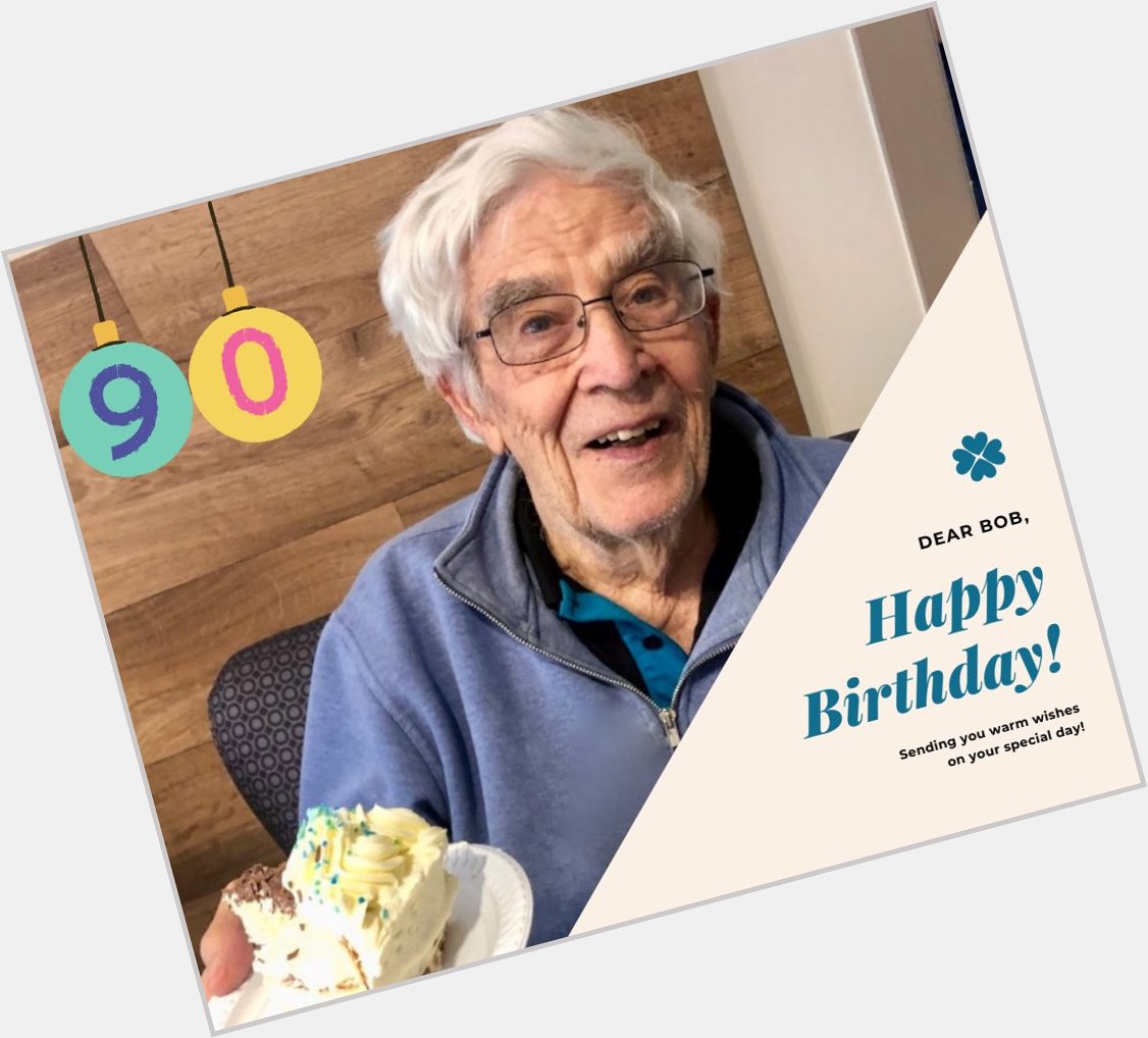 A very happy birthday to you Bob. May your 90th year be full of fun, laughter, friends and family. 