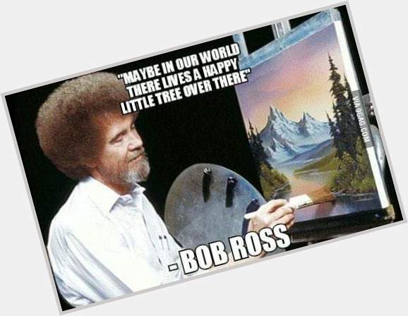 Happy birthday, Bob Ross! 