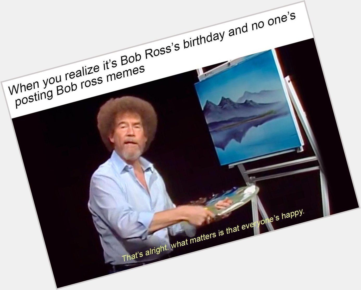 \"Happy birthday Bob Ross\" by /u/Tour_CRF:  