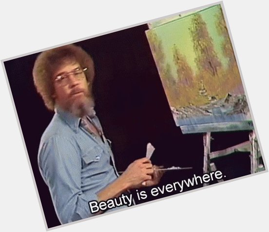 Today is Bob Ross\ birthday so head outside and make friends with all those happy little trees  