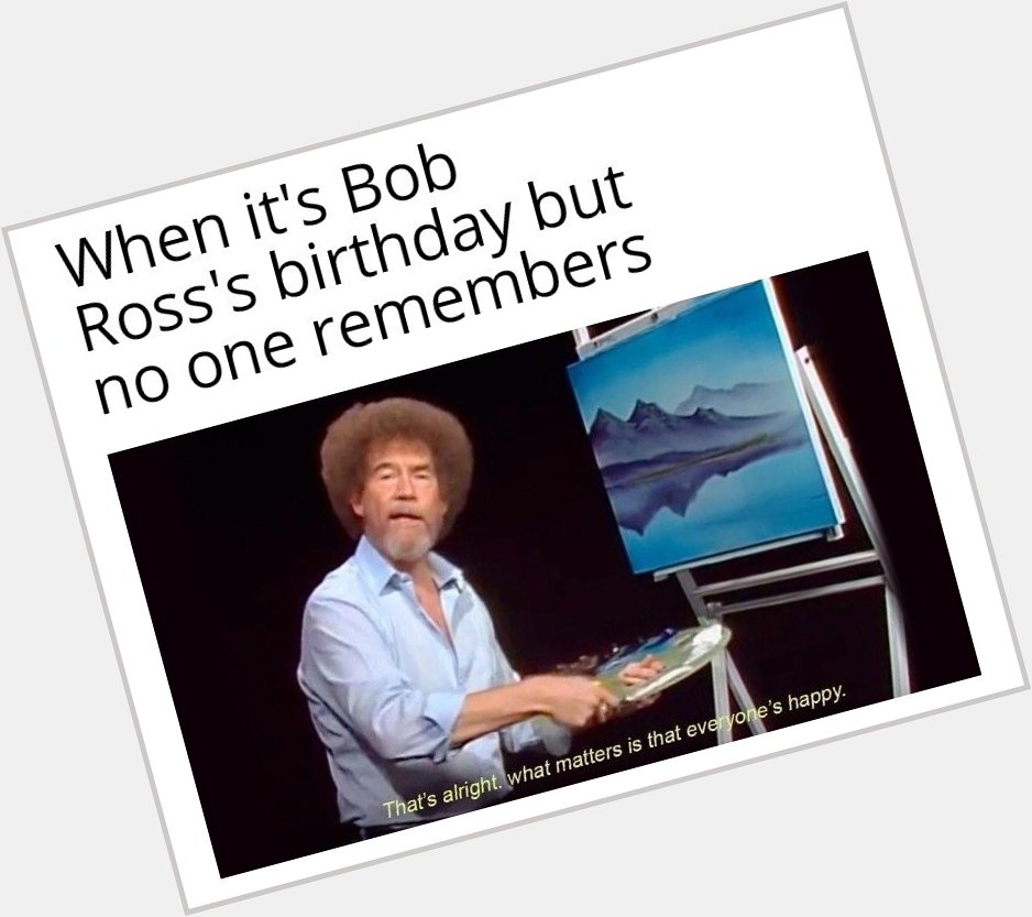Happy birthday Bob Ross  