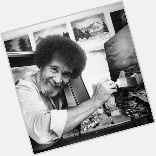 Happy birthday, Bob Ross. The world could use more souls like yours in this day and age.  
