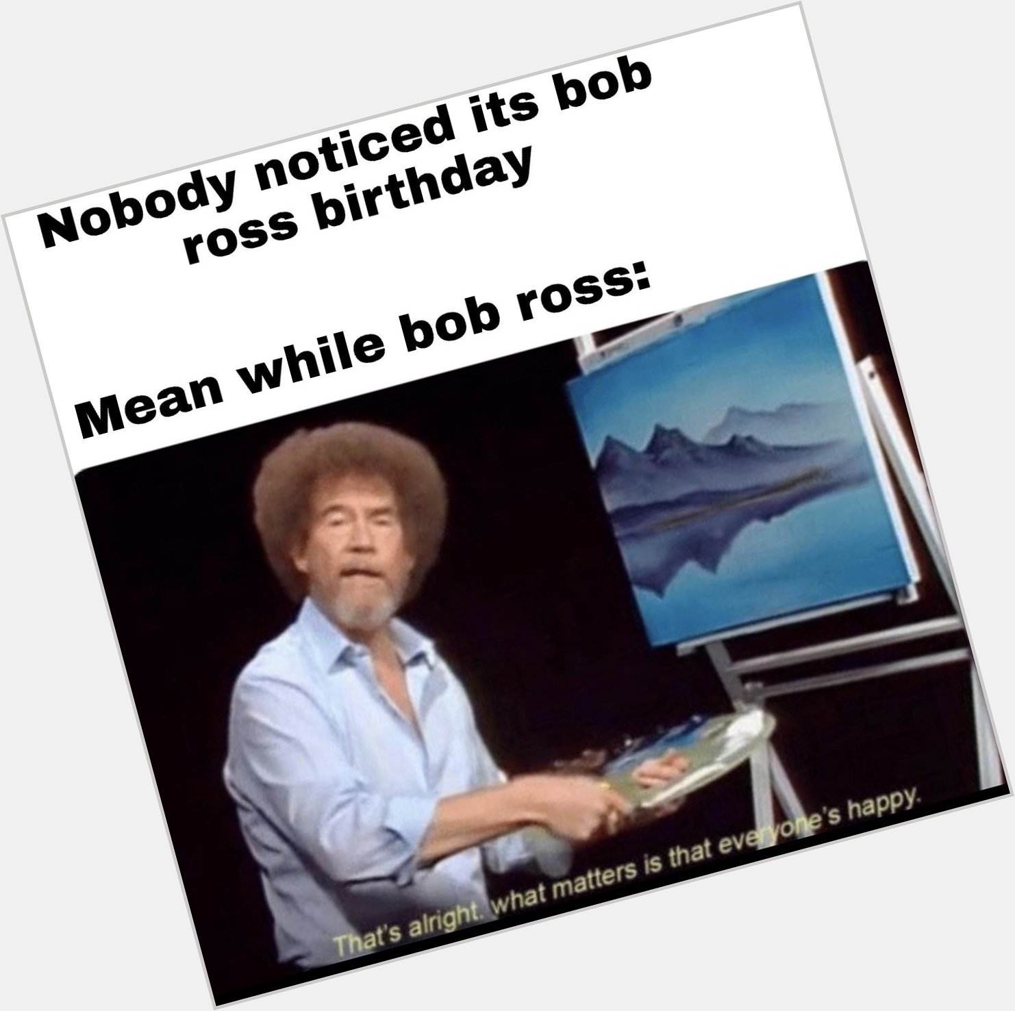 Happy birthday Mr. Bob Ross  