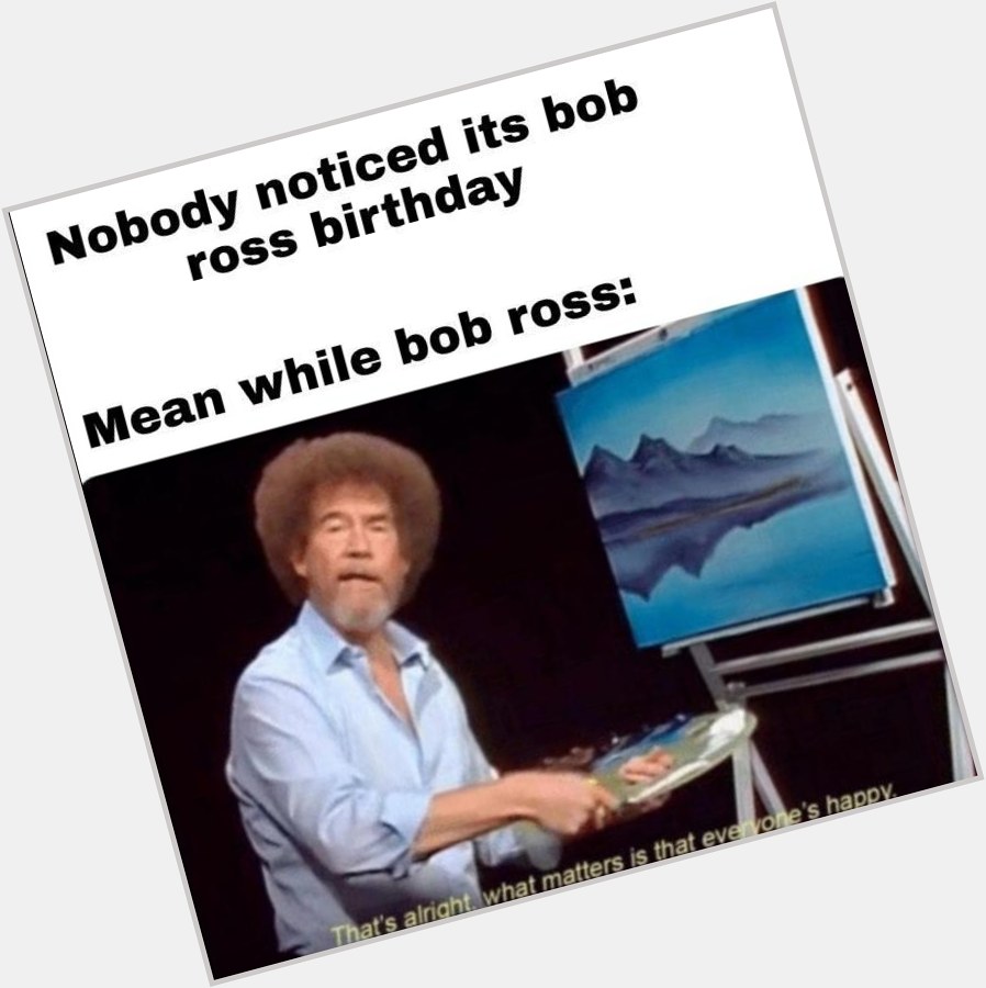Happy birthday Bob Ross! 