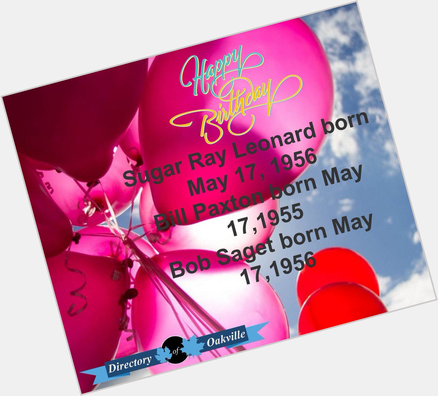 HAPPY BIRTHDAY!
Sugar Ray Leonard born May 17, 1956
Bill Paxton born May 17,1955
Bob Saget born May 17,1956 