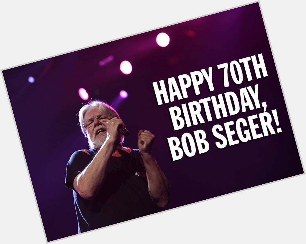 LET IT ROCK-Happy Birthday Bob Seger! 