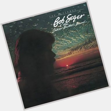 Happy Birthday Bob Seger  Even Now      The Distance            