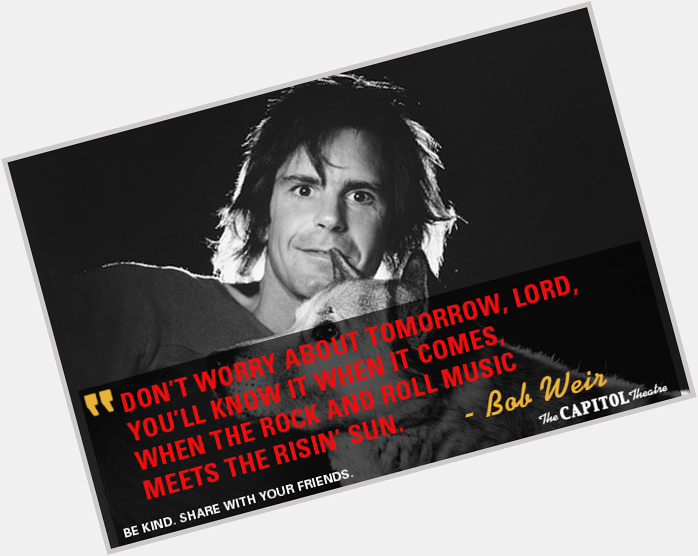 HAPPY BDAY! The Cap wishes a happy 67th birthday! Were declaring today, Bob Weir Day! Stay tuned... 