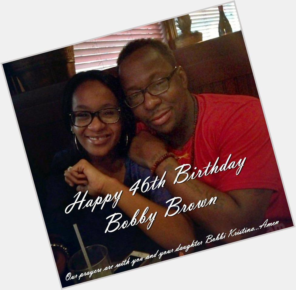 Happy 46th Birthday Bobby Brown our prayers are still with you and your daughter in the name of Jesus...Amen 