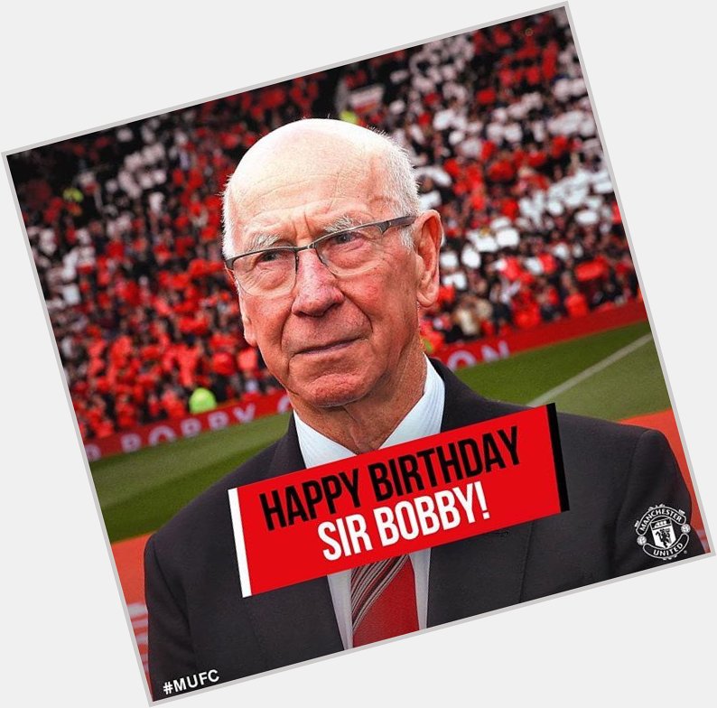 We just say make we wish Sir Bobby Charlton Happy Birthday! 