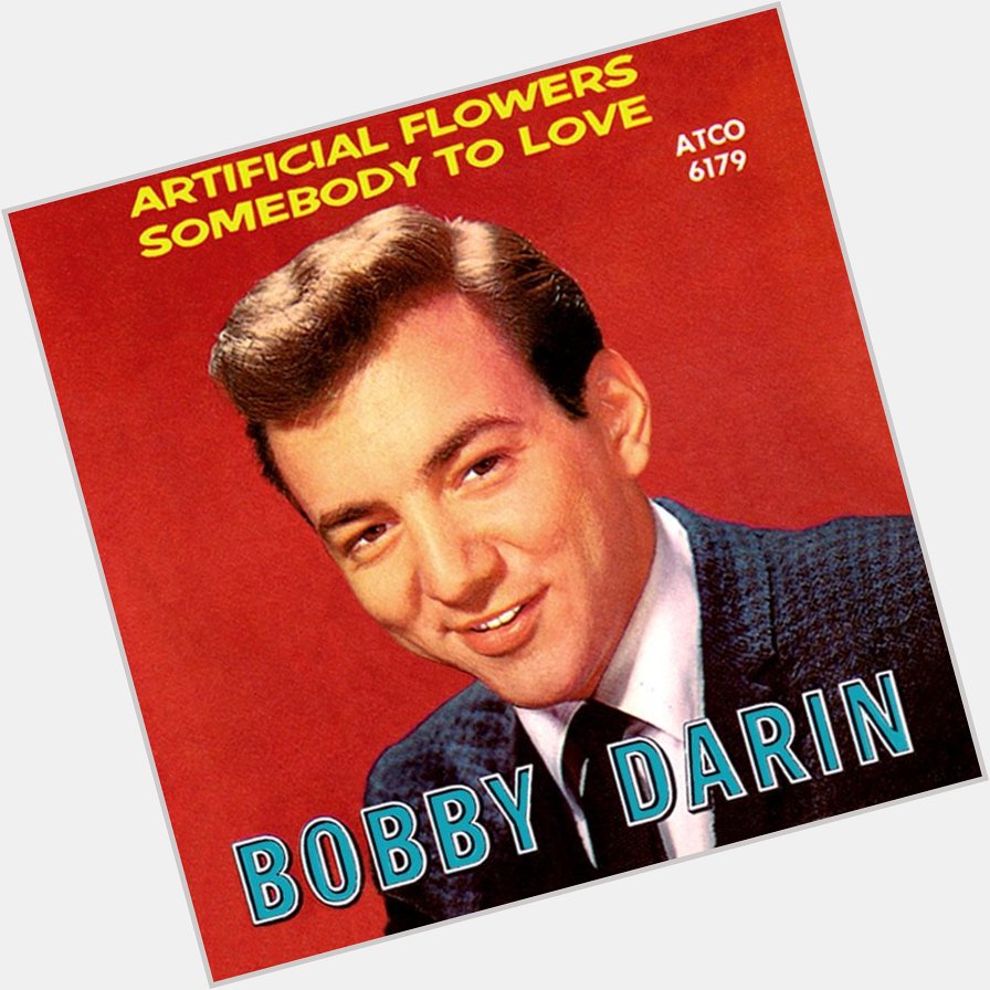 Happy Birthday to Bobby Darin!!!!!!!!!!!   